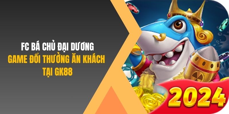 FC Bá Chủ Đại Dương - Game Đổi Thưởng Ăn Khách Tại GK88