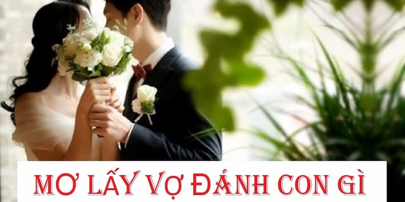 Mơ thấy lấy vợ - con số may mắn là gì?