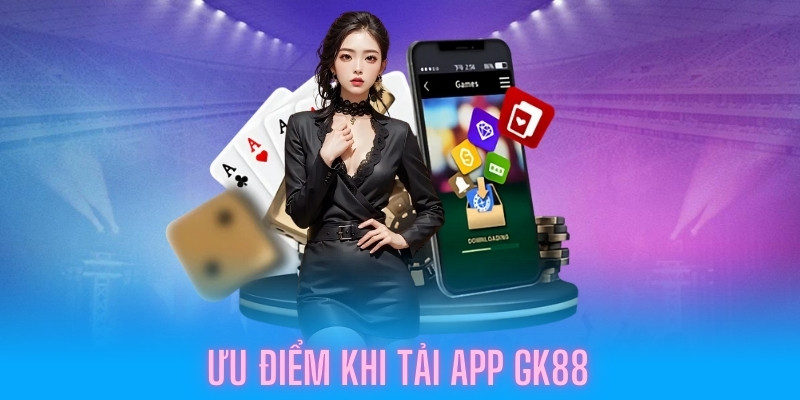 Lý do vì sao nên tải app GK88