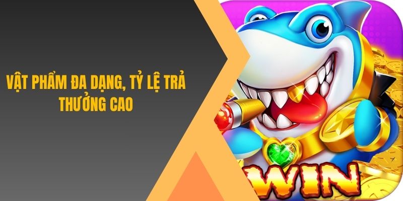 Vật phẩm đa dạng, tỷ lệ trả thưởng cao