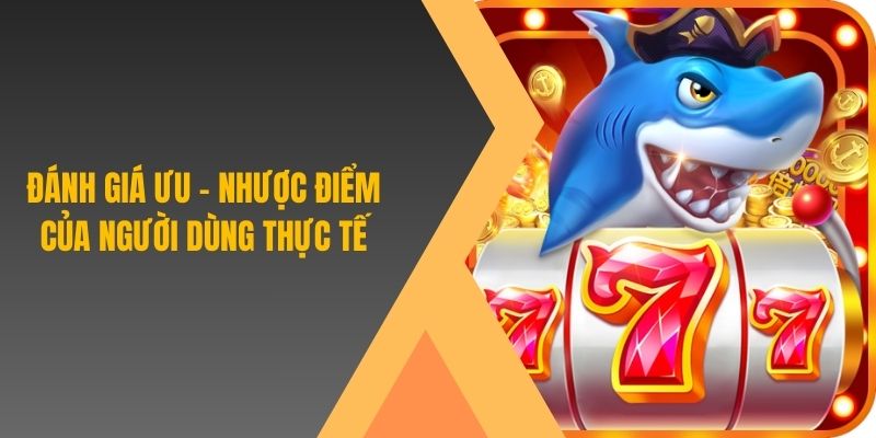 Đánh giá ưu - nhược điểm của người dùng thực tế